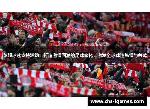 英超球迷支持活动：打造激情四溢的足球文化，激发全球球迷热情与共鸣