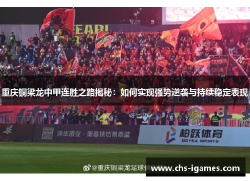 重庆铜梁龙中甲连胜之路揭秘:如何实现强势逆袭与持续稳定表现 重庆铜梁龙中甲连胜之路揭秘:如何实现强势逆袭与持续稳定表现
