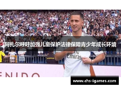 阿扎尔呼吁加强儿童保护法律保障青少年成长环境 阿扎尔呼吁加强儿童保护法律保障青少年成长环境