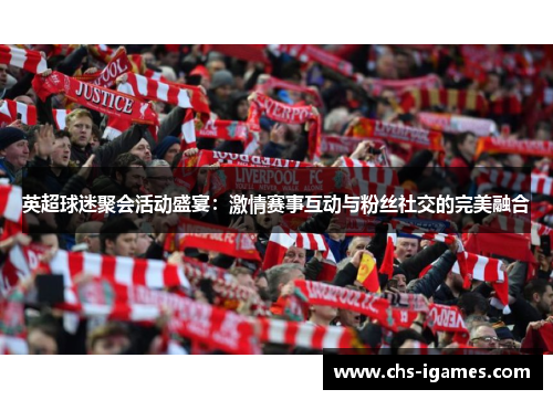 英超球迷聚会活动盛宴：激情赛事互动与粉丝社交的完美融合