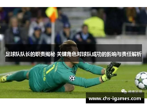 足球队队长的职责揭秘 关键角色对球队成功的影响与责任解析