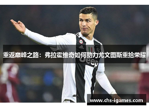 重返巅峰之路：弗拉霍维奇如何助力尤文图斯重拾荣耀