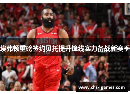 埃弗顿重磅签约贝托提升锋线实力备战新赛季