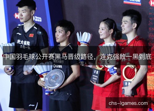 中国羽毛球公开赛黑马晋级路径，连克强敌一黑到底